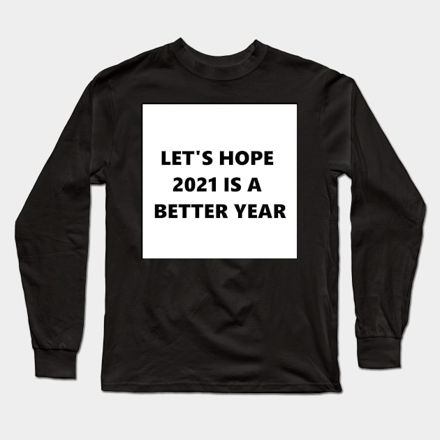 Let's Hope 2021 is a Better Year Long Sleeve T-Shirt by PowerRunDesigns